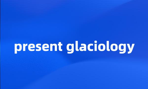 present glaciology