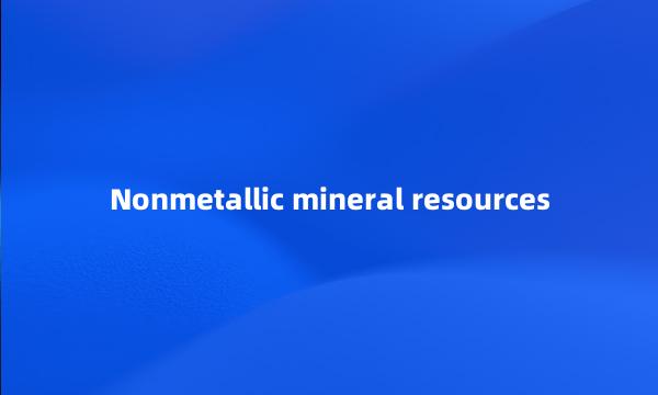 Nonmetallic mineral resources