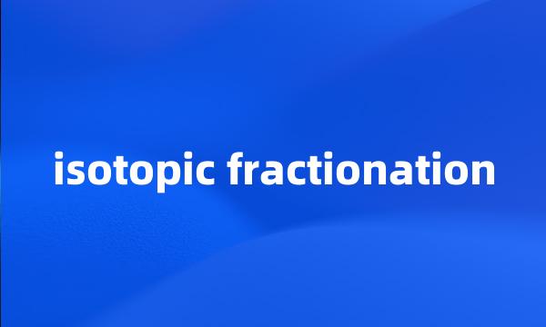 isotopic fractionation