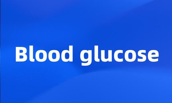 Blood glucose