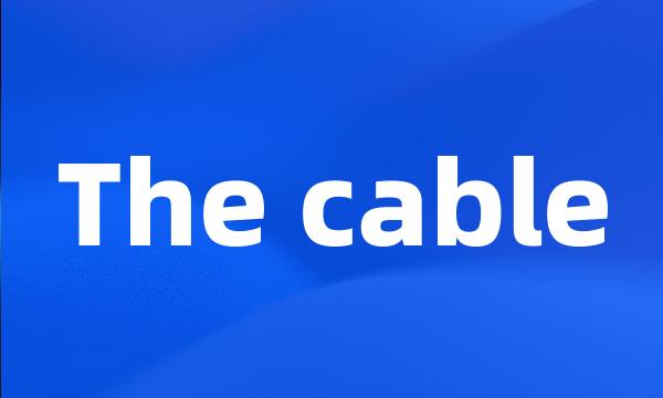 The cable