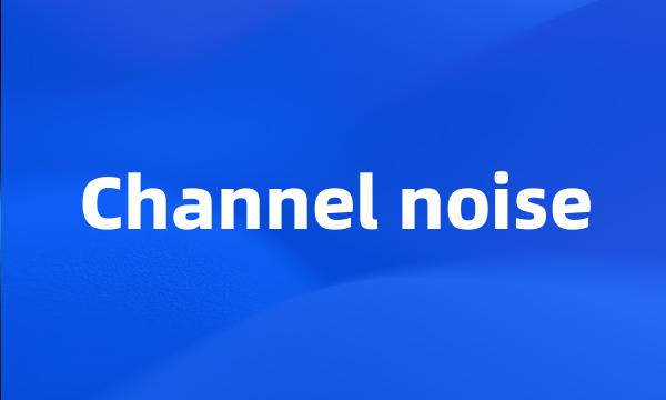 Channel noise