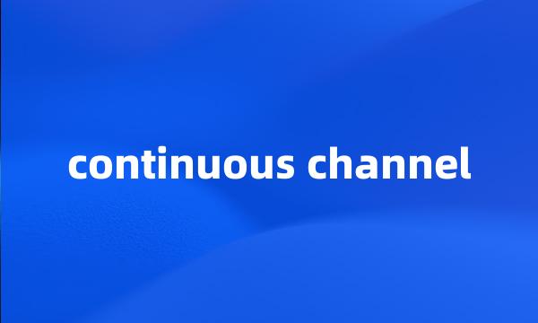 continuous channel