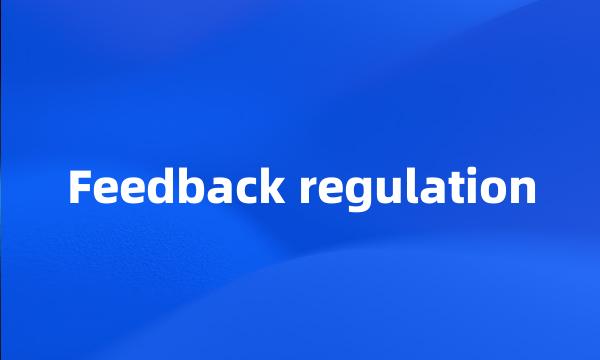 Feedback regulation