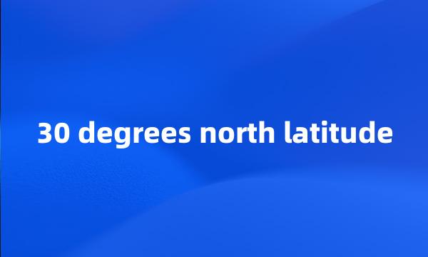 30 degrees north latitude