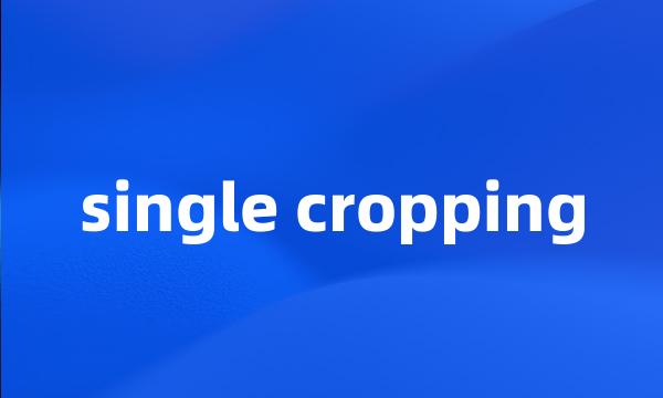 single cropping