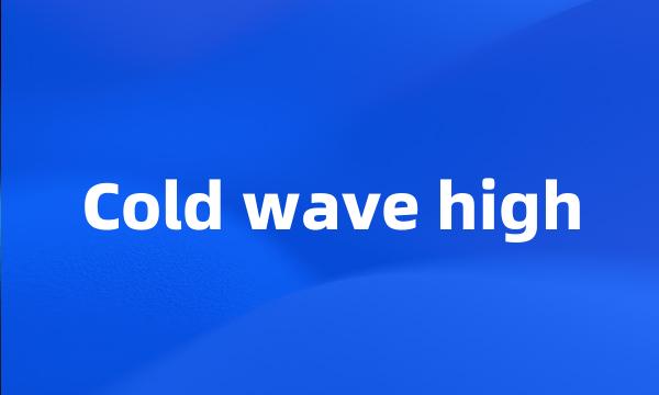 Cold wave high