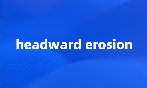 headward erosion