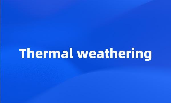 Thermal weathering