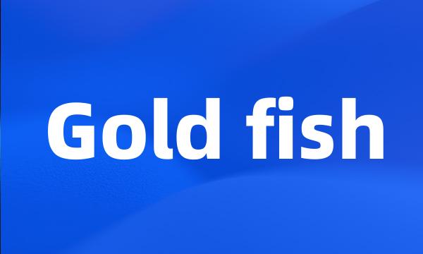 Gold fish