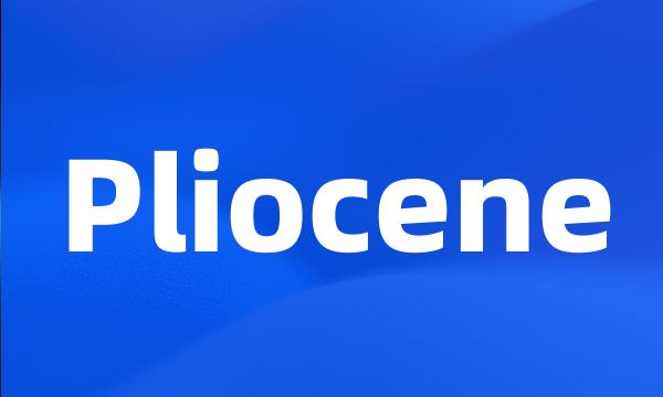 Pliocene