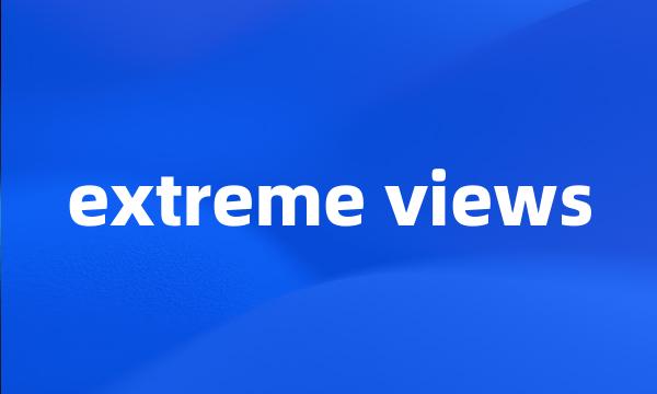 extreme views