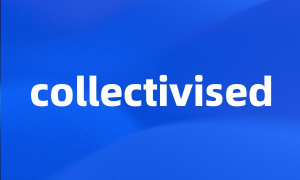 collectivised