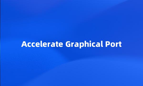 Accelerate Graphical Port