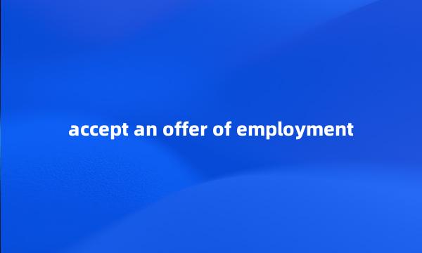 accept an offer of employment