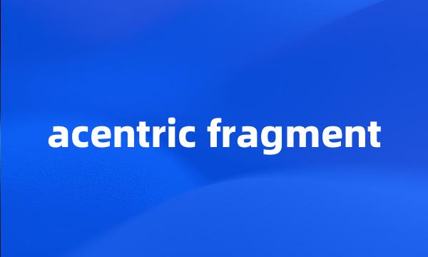 acentric fragment