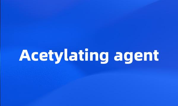 Acetylating agent