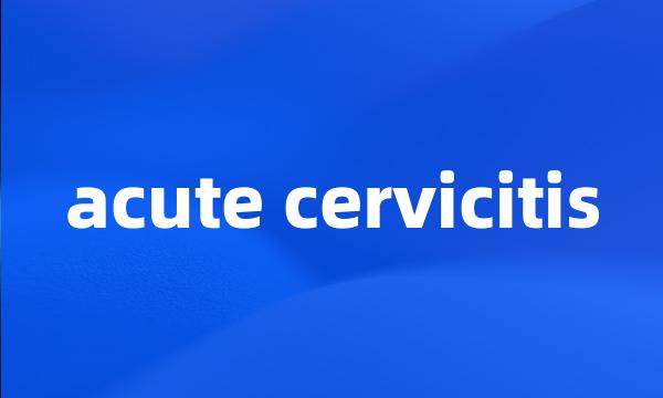 acute cervicitis