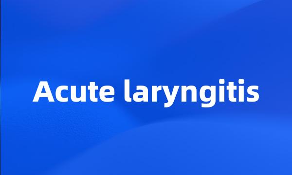 Acute laryngitis