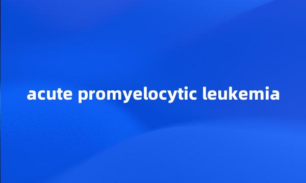 acute promyelocytic leukemia