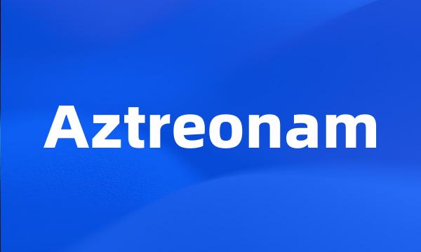 Aztreonam