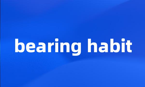 bearing habit