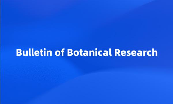 Bulletin of Botanical Research