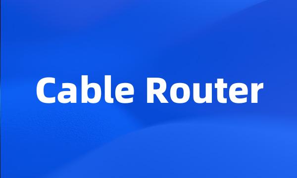 Cable Router