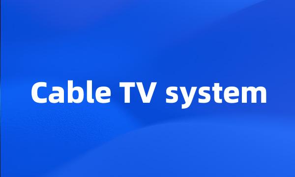 Cable TV system