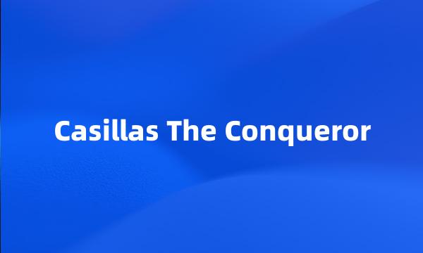 Casillas The Conqueror