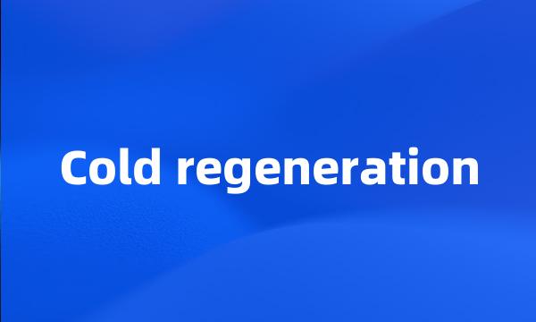 Cold regeneration