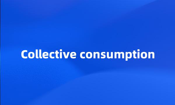 Collective consumption