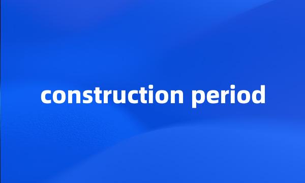 construction period