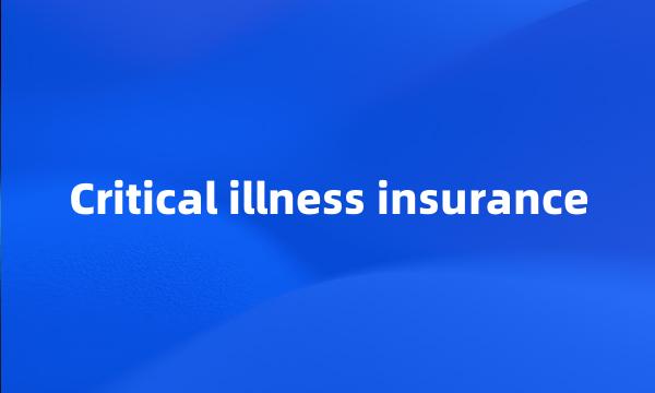 Critical illness insurance