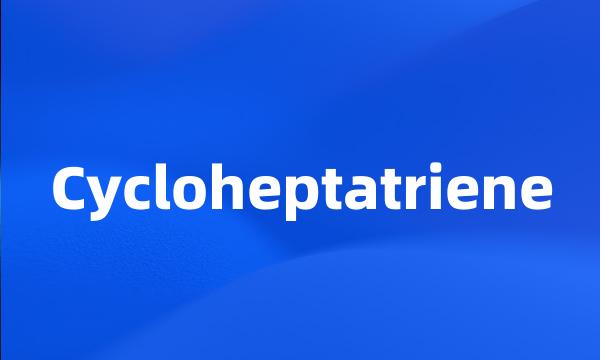 Cycloheptatriene