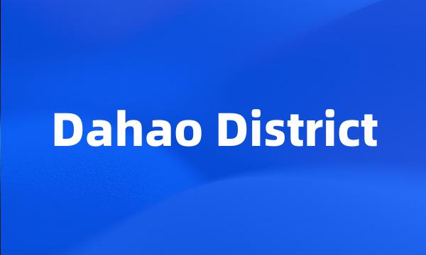 Dahao District