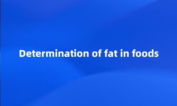 Determination of fat in foods