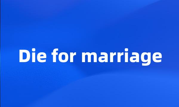 Die for marriage