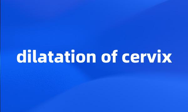 dilatation of cervix