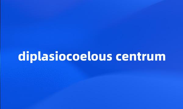 diplasiocoelous centrum