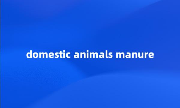 domestic animals manure