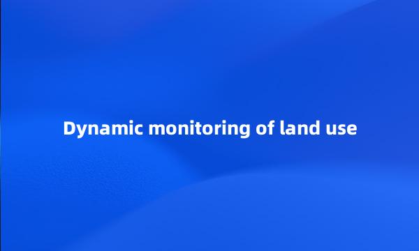 Dynamic monitoring of land use