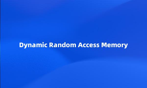 Dynamic Random Access Memory