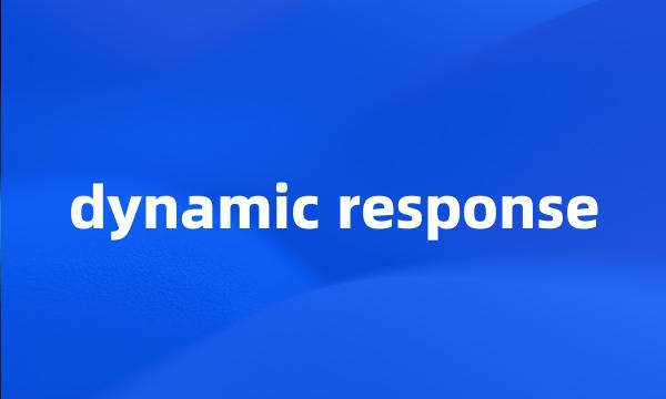 dynamic response