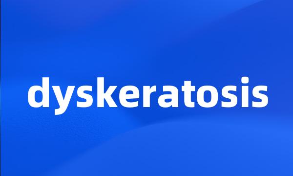 dyskeratosis