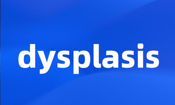 dysplasis