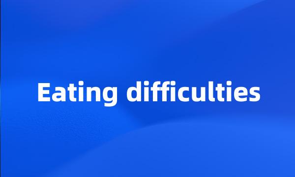 Eating difficulties