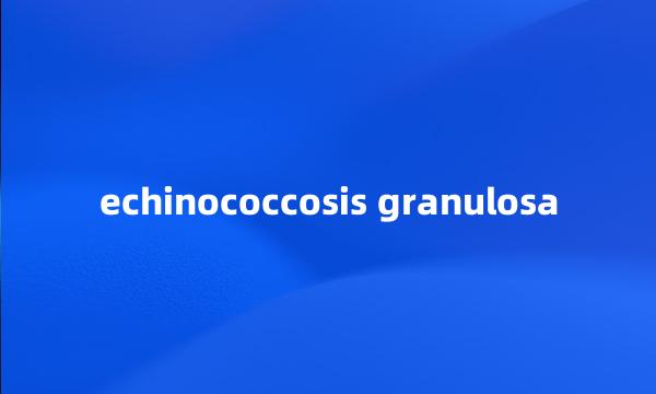 echinococcosis granulosa