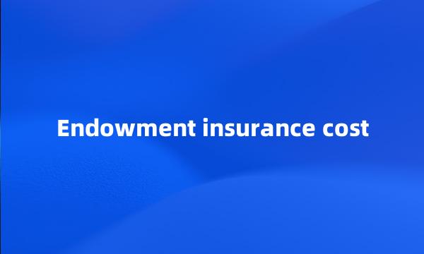 Endowment insurance cost