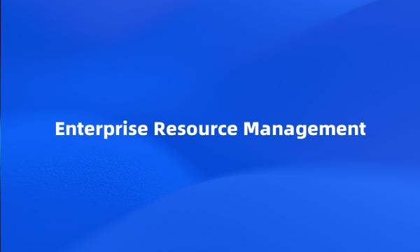 Enterprise Resource Management